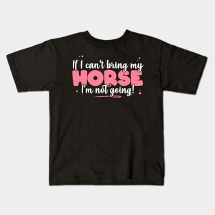 If I Can't Bring My Horse I'm Not Going - Cute Horse Lover design Kids T-Shirt